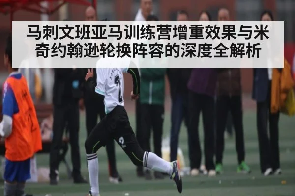马刺文班亚马训练营增重效果与米奇约翰逊轮换阵容的深度全解析 | NG28
